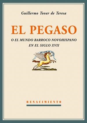 EL PEGASO O EL MUNDO BARROCO NOVOHISPANO EN EL SIGLO XVII | 9788484722816 | TOVAR DE TERESA, GUILLERMO | Llibreria Geli - Llibreria Online de Girona - Comprar llibres en català i castellà