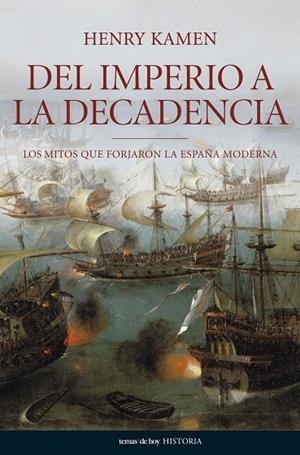 DEL IMPERIO A LA DECADENCIA.LOS MITOS QUE FORJARON LA ESPAÑA | 9788484606062 | KAMEN,HENRY | Llibreria Geli - Llibreria Online de Girona - Comprar llibres en català i castellà