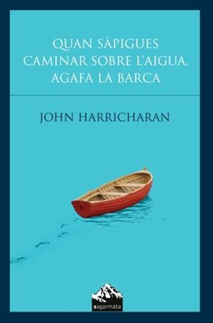 QUAN SAPIGUES CAMINAR SOBRE L'AIGUA, AGAFA LA BARCA | 9788493483074 | HARRICHARAN, JOHN | Llibreria Geli - Llibreria Online de Girona - Comprar llibres en català i castellà