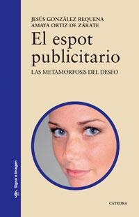 EL ESPOT PUBLICITARIO. LAS METAMORFOSIS DEL DESEO | 9788437623467 | GONZALEZ REQUENA,JESUS/ORTIZ DE ZARATE,AMAYA | Libreria Geli - Librería Online de Girona - Comprar libros en catalán y castellano