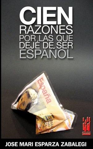 CIEN RAZONES POR LAS QUE DEJE DE SER ESPAÑOL | 9788481364651 | ESPARZA ZABALEGI,JM | Llibreria Geli - Llibreria Online de Girona - Comprar llibres en català i castellà