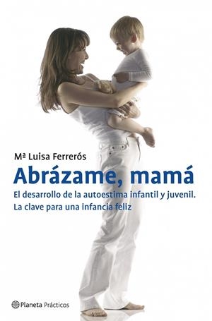 ABRAZAME,MAMA.EL DESARROLLO DE LA AUTOESTIMA INFANTIL... | 9788408070894 | FERREROS,MªLUISA | Libreria Geli - Librería Online de Girona - Comprar libros en catalán y castellano