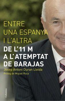 ENTRE UNA ESPANYA I L'ALTRA -DE L'11 M A L'ATEMPTAT DE BARAJ | 9788466408103 | DURAN I LLEIDA,JOSEP ANTONI | Llibreria Geli - Llibreria Online de Girona - Comprar llibres en català i castellà