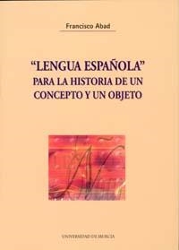 LENGUA ESPAÑOLA, PARA LA HISTORIA DE UN CONCEPTO Y UN OBJETO | 9788483714065 | ABAD NEBOT,FRANCISCO | Libreria Geli - Librería Online de Girona - Comprar libros en catalán y castellano